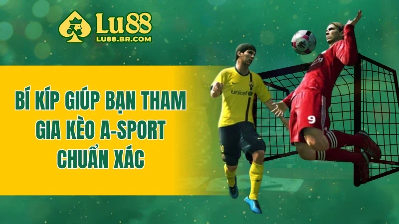 Bí kíp giúp bạn tham gia kèo A-Sport chuẩn xác