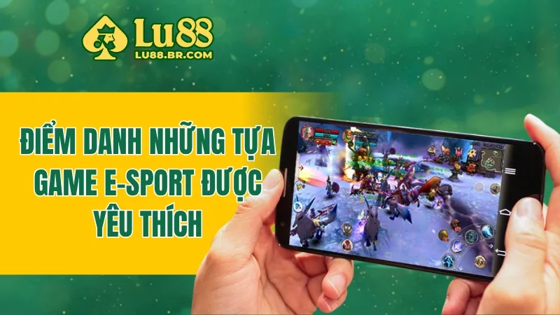 Điểm danh những tựa game E-Sport được yêu thích
