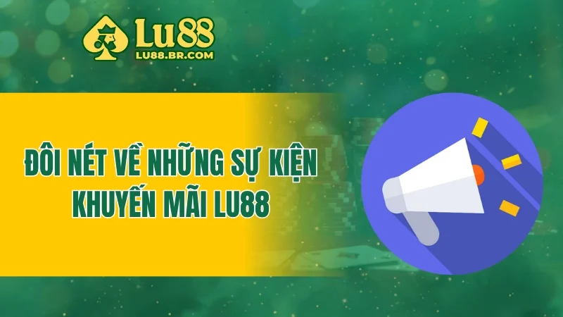 Đôi nét về những sự kiện khuyến mãi Lu88