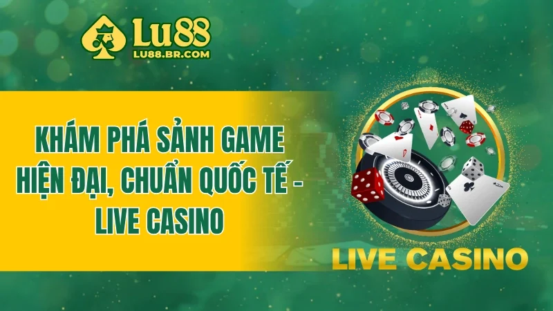 Khám phá sảnh game hiện đại, chuẩn quốc tế - Live casino