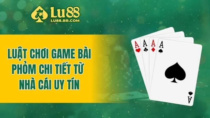 Luật chơi game bài phỏm chi tiết từ nhà cái uy tín