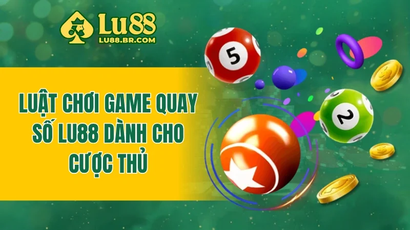 Luật chơi game quay số LU88 dành cho cược thủ