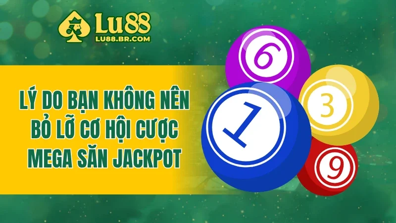 Lý do bạn không nên bỏ lỡ cơ hội cược Mega săn Jackpot