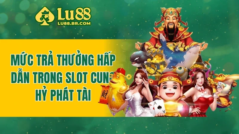 Mức trả thưởng hấp dẫn trong slot cung hỷ phát tài