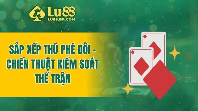 Sắp xếp thú phé đôi - Chiến thuật kiểm soát thế trận