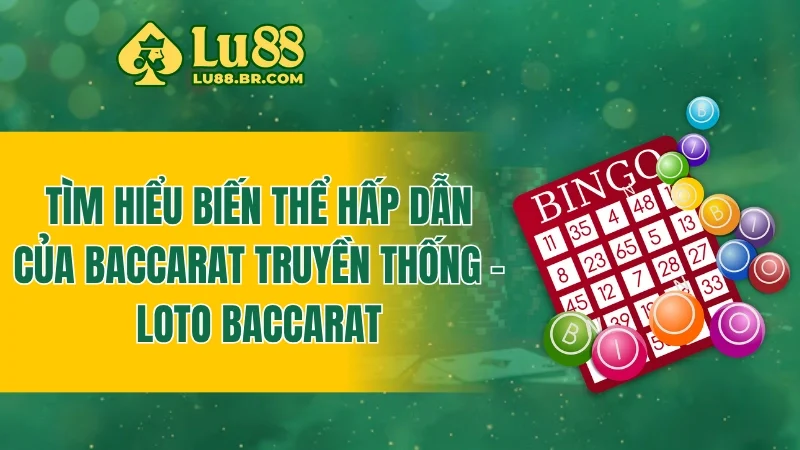 Tìm hiểu biến thể hấp dẫn của baccarat truyền thống - Loto baccarat